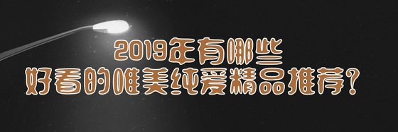 2019年有哪些好看的唯美纯爱精品推荐？